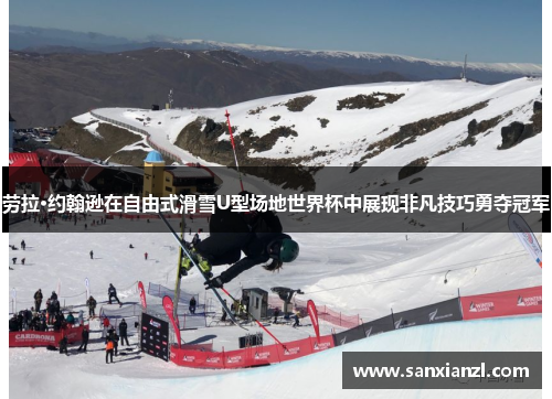 劳拉·约翰逊在自由式滑雪U型场地世界杯中展现非凡技巧勇夺冠军