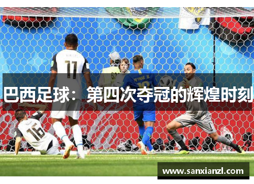 巴西足球：第四次夺冠的辉煌时刻