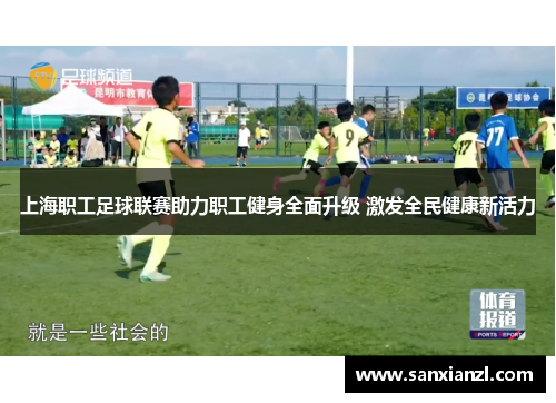上海职工足球联赛助力职工健身全面升级 激发全民健康新活力