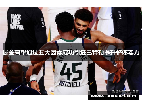 掘金有望通过五大因素成功引进巴特勒提升整体实力