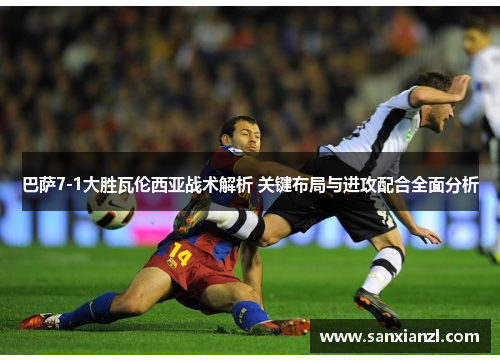 巴萨7-1大胜瓦伦西亚战术解析 关键布局与进攻配合全面分析