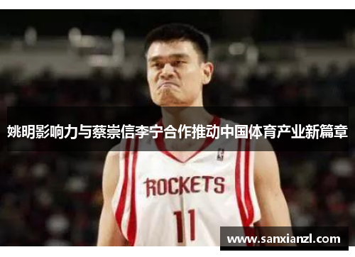 姚明影响力与蔡崇信李宁合作推动中国体育产业新篇章