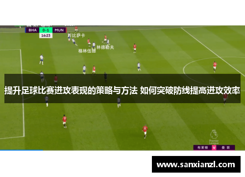 提升足球比赛进攻表现的策略与方法 如何突破防线提高进攻效率