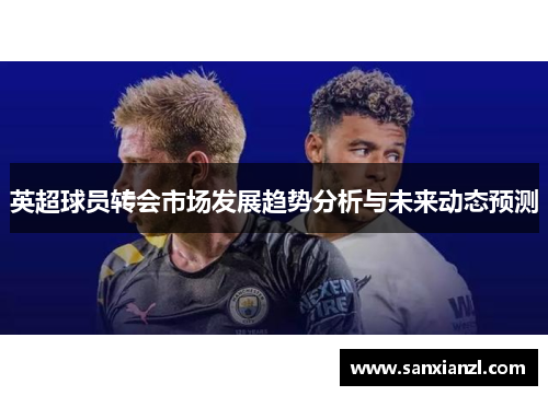 英超球员转会市场发展趋势分析与未来动态预测