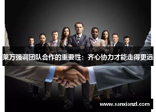 莱万强调团队合作的重要性：齐心协力才能走得更远