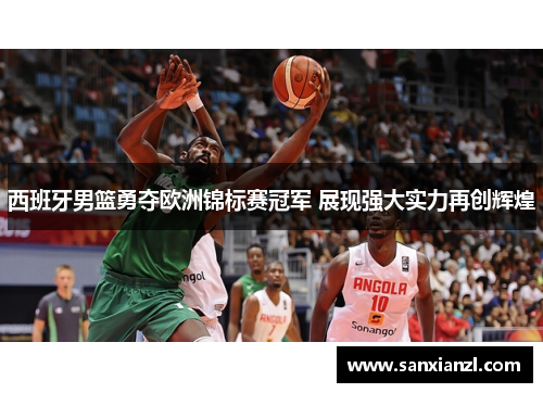 西班牙男篮勇夺欧洲锦标赛冠军 展现强大实力再创辉煌