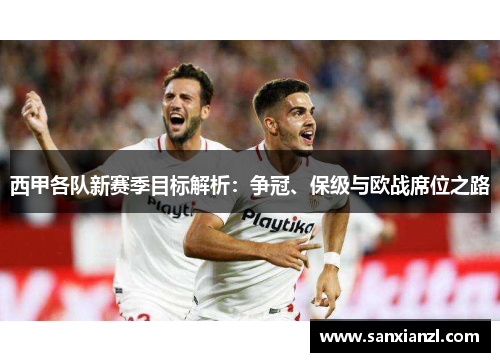 西甲各队新赛季目标解析:争冠、保级与欧战席位之路 西甲各队新赛季目标解析:争冠、保级与欧战席位之路