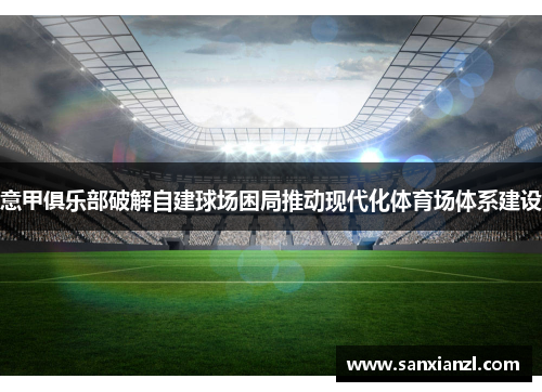意甲俱乐部破解自建球场困局推动现代化体育场体系建设